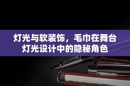 灯光与软装饰，毛巾在舞台灯光设计中的隐秘角色