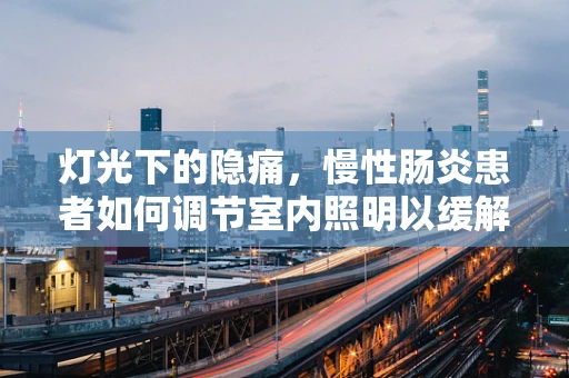 灯光下的隐痛，慢性肠炎患者如何调节室内照明以缓解症状？