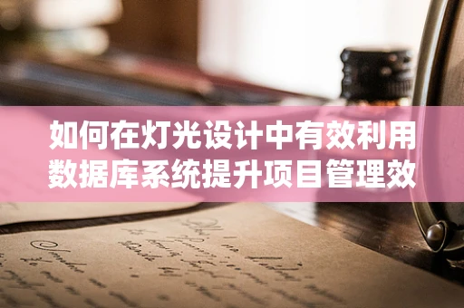 如何在灯光设计中有效利用数据库系统提升项目管理效率？