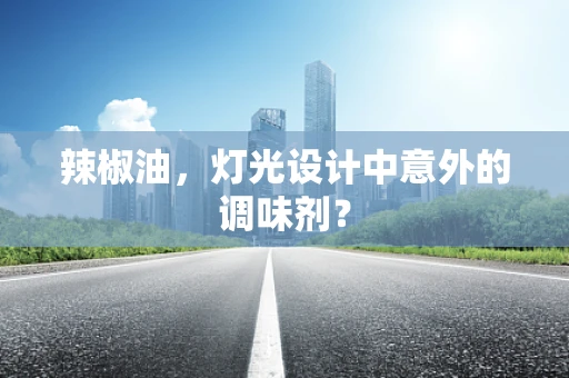 辣椒油，灯光设计中意外的调味剂？