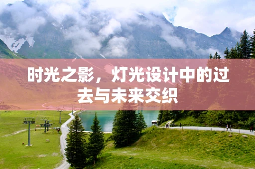 时光之影，灯光设计中的过去与未来交织