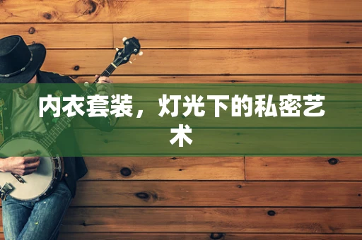 内衣套装，灯光下的私密艺术