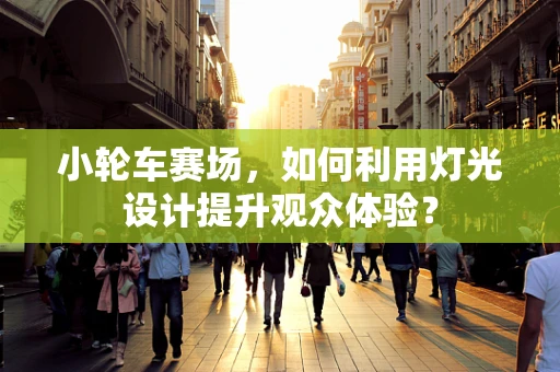 小轮车赛场，如何利用灯光设计提升观众体验？
