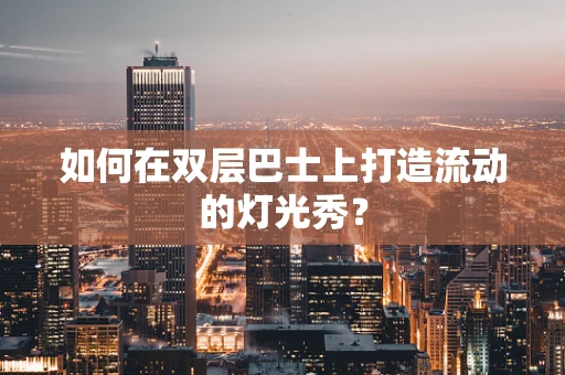 如何在双层巴士上打造流动的灯光秀？