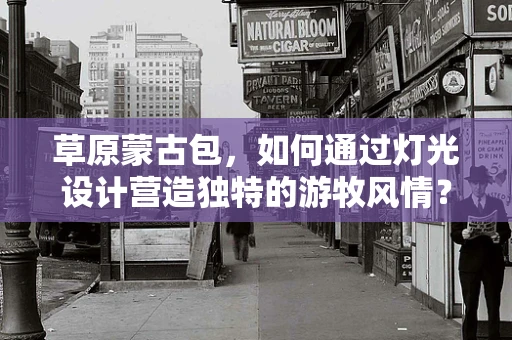 草原蒙古包，如何通过灯光设计营造独特的游牧风情？