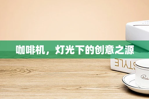 咖啡机，灯光下的创意之源