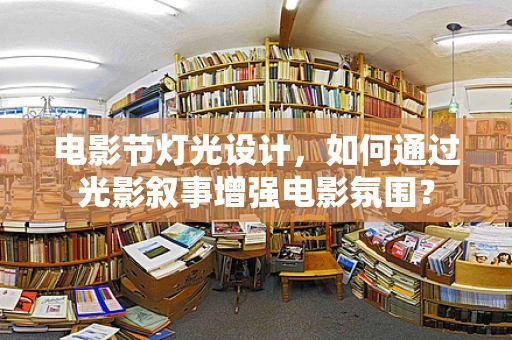 电影节灯光设计，如何通过光影叙事增强电影氛围？
