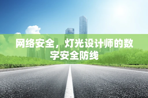 网络安全，灯光设计师的数字安全防线