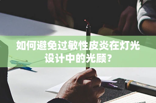 如何避免过敏性皮炎在灯光设计中的光顾？
