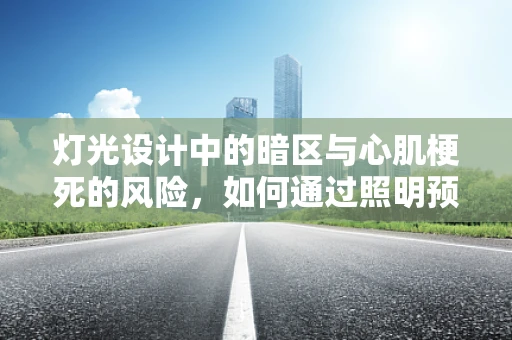 灯光设计中的暗区与心肌梗死的风险，如何通过照明预防健康隐患？