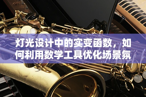 灯光设计中的实变函数，如何利用数学工具优化场景氛围？