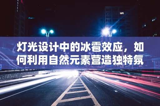 灯光设计中的冰雹效应，如何利用自然元素营造独特氛围？