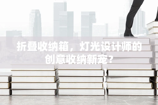 折叠收纳箱，灯光设计师的创意收纳新宠？