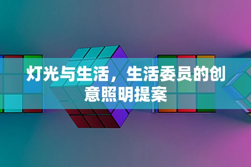 灯光与生活，生活委员的创意照明提案