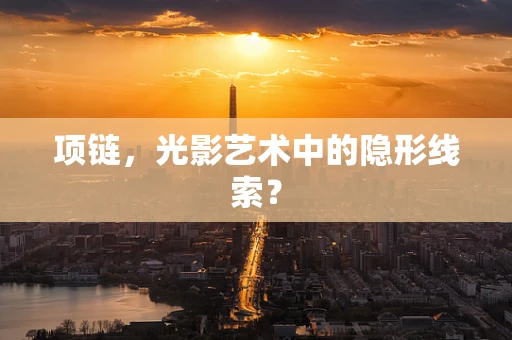 项链，光影艺术中的隐形线索？