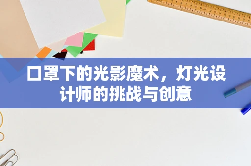 口罩下的光影魔术，灯光设计师的挑战与创意