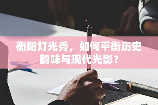 衡阳灯光秀，如何平衡历史韵味与现代光影？