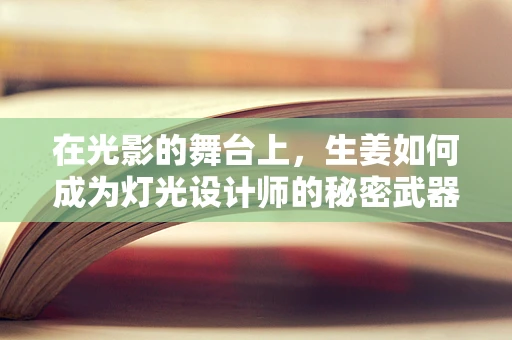 在光影的舞台上，生姜如何成为灯光设计师的秘密武器？
