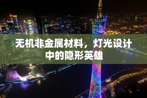 无机非金属材料，灯光设计中的隐形英雄