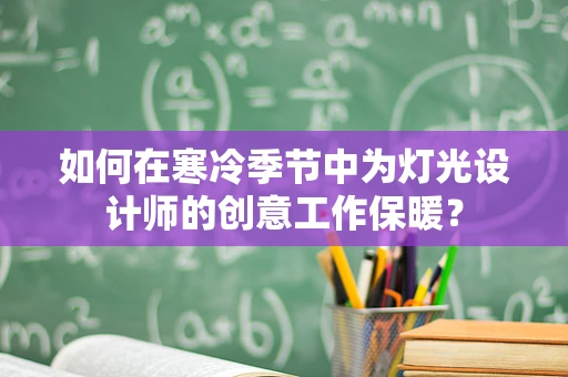 如何在寒冷季节中为灯光设计师的创意工作保暖？