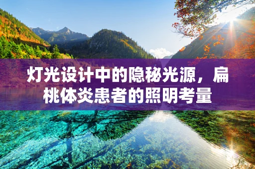 灯光设计中的隐秘光源，扁桃体炎患者的照明考量