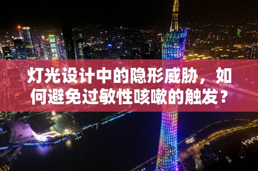 灯光设计中的隐形威胁，如何避免过敏性咳嗽的触发？