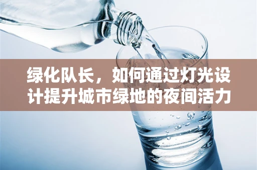 绿化队长，如何通过灯光设计提升城市绿地的夜间活力？