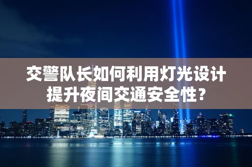 交警队长如何利用灯光设计提升夜间交通安全性？