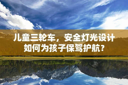 儿童三轮车，安全灯光设计如何为孩子保驾护航？