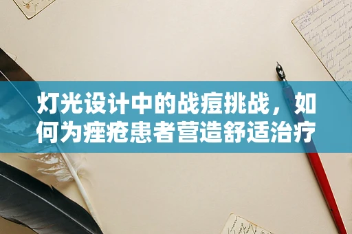灯光设计中的战痘挑战，如何为痤疮患者营造舒适治疗环境？