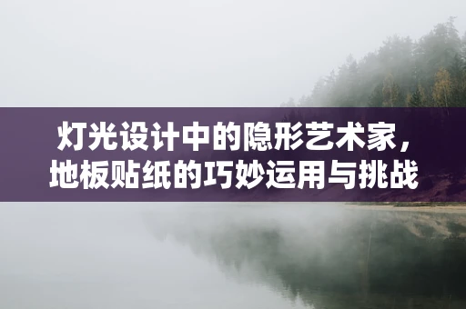 灯光设计中的隐形艺术家，地板贴纸的巧妙运用与挑战