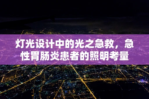 灯光设计中的光之急救，急性胃肠炎患者的照明考量