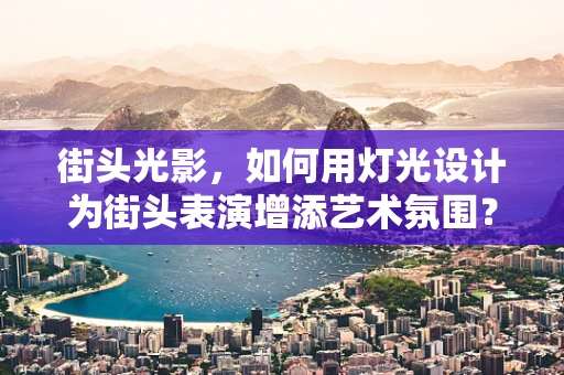 街头光影，如何用灯光设计为街头表演增添艺术氛围？