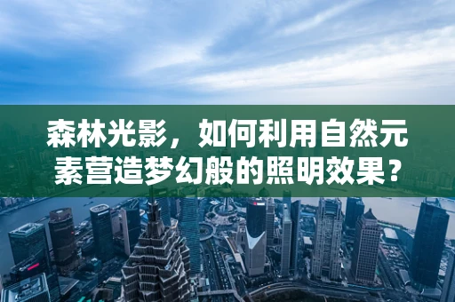森林光影，如何利用自然元素营造梦幻般的照明效果？