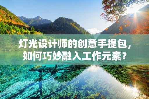 灯光设计师的创意手提包，如何巧妙融入工作元素？