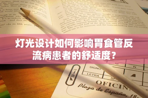 灯光设计如何影响胃食管反流病患者的舒适度？