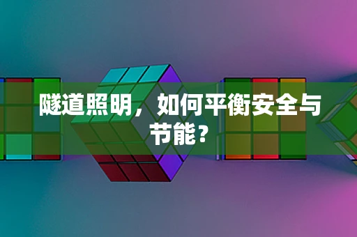 隧道照明，如何平衡安全与节能？
