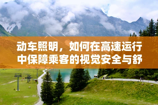 动车照明，如何在高速运行中保障乘客的视觉安全与舒适？