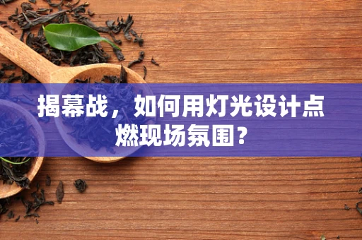 揭幕战，如何用灯光设计点燃现场氛围？