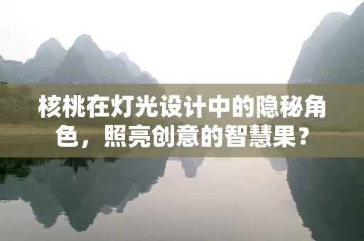 核桃在灯光设计中的隐秘角色，照亮创意的智慧果？