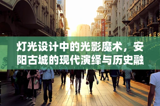 灯光设计中的光影魔术，安阳古城的现代演绎与历史融合