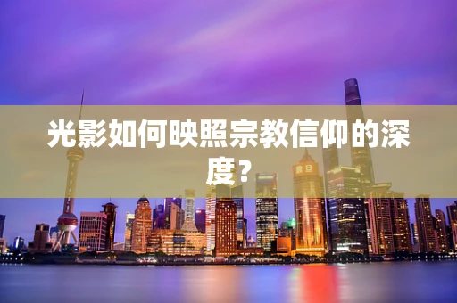 光影如何映照宗教信仰的深度？