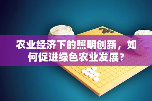 农业经济下的照明创新，如何促进绿色农业发展？