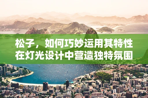 松子，如何巧妙运用其特性在灯光设计中营造独特氛围？