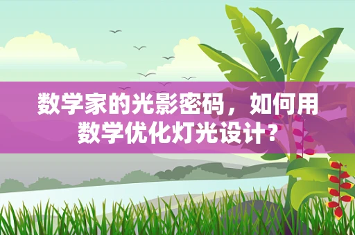数学家的光影密码，如何用数学优化灯光设计？