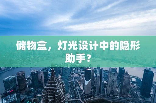 储物盒，灯光设计中的隐形助手？