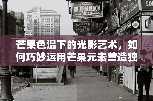 芒果色温下的光影艺术，如何巧妙运用芒果元素营造独特氛围？