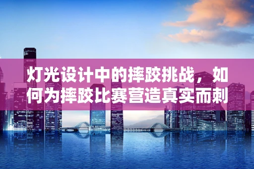 灯光设计中的摔跤挑战，如何为摔跤比赛营造真实而刺激的视觉体验？