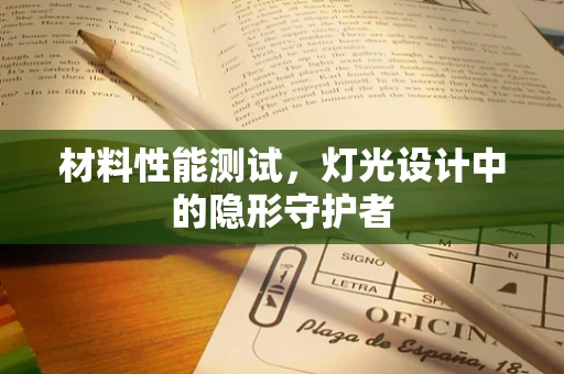 材料性能测试，灯光设计中的隐形守护者