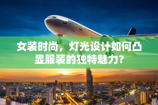 女装时尚，灯光设计如何凸显服装的独特魅力？